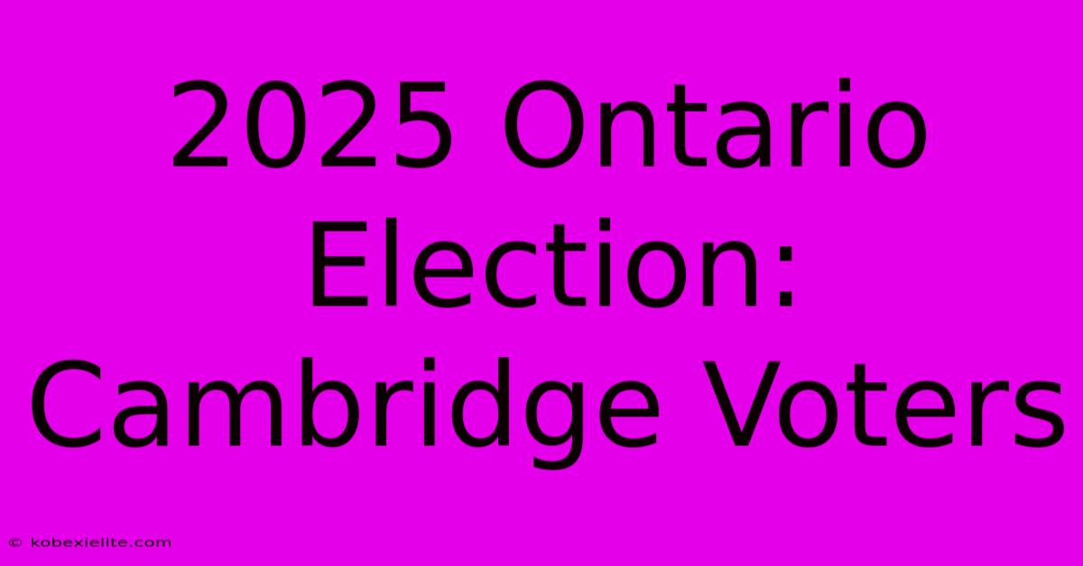 2025 Ontario Election: Cambridge Voters