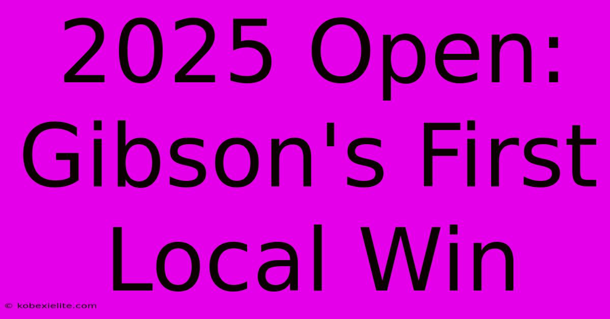 2025 Open: Gibson's First Local Win