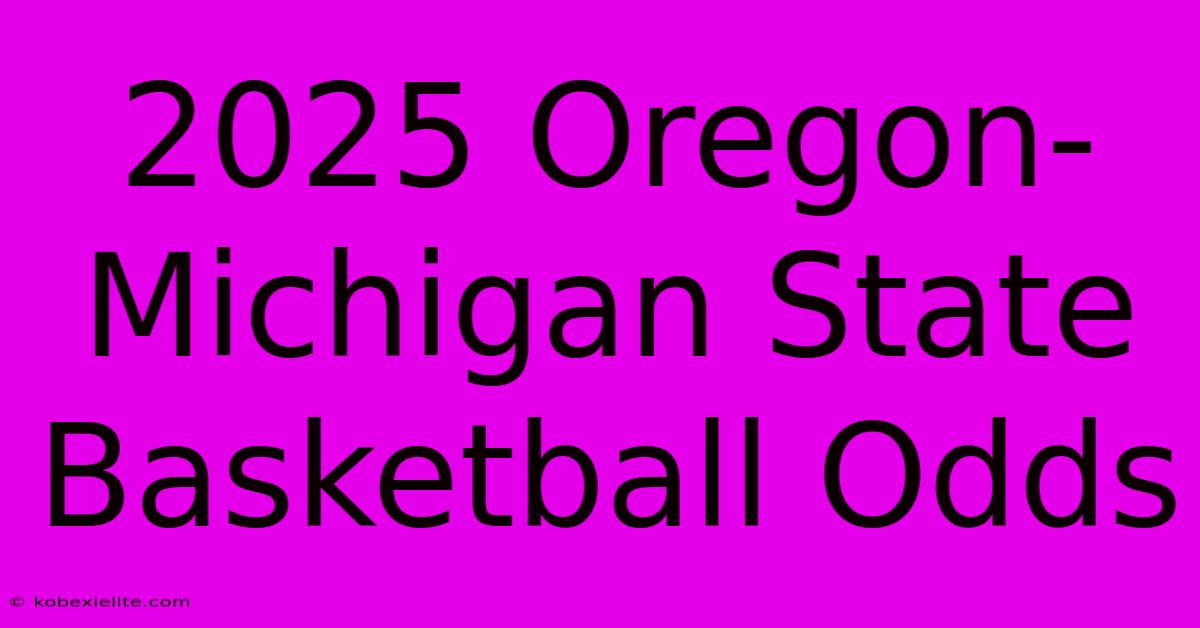 2025 Oregon-Michigan State Basketball Odds