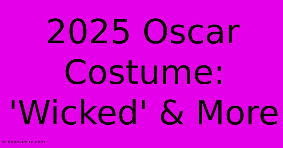 2025 Oscar Costume: 'Wicked' & More