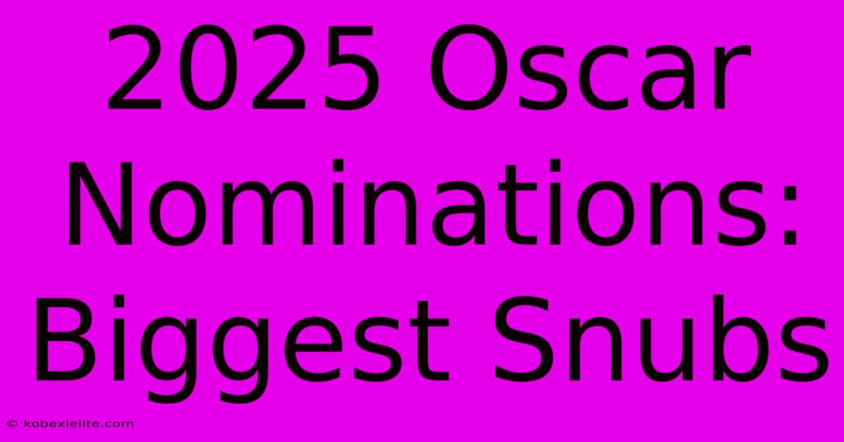 2025 Oscar Nominations: Biggest Snubs