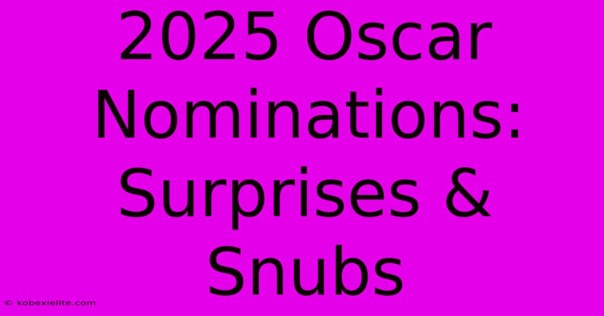 2025 Oscar Nominations: Surprises & Snubs