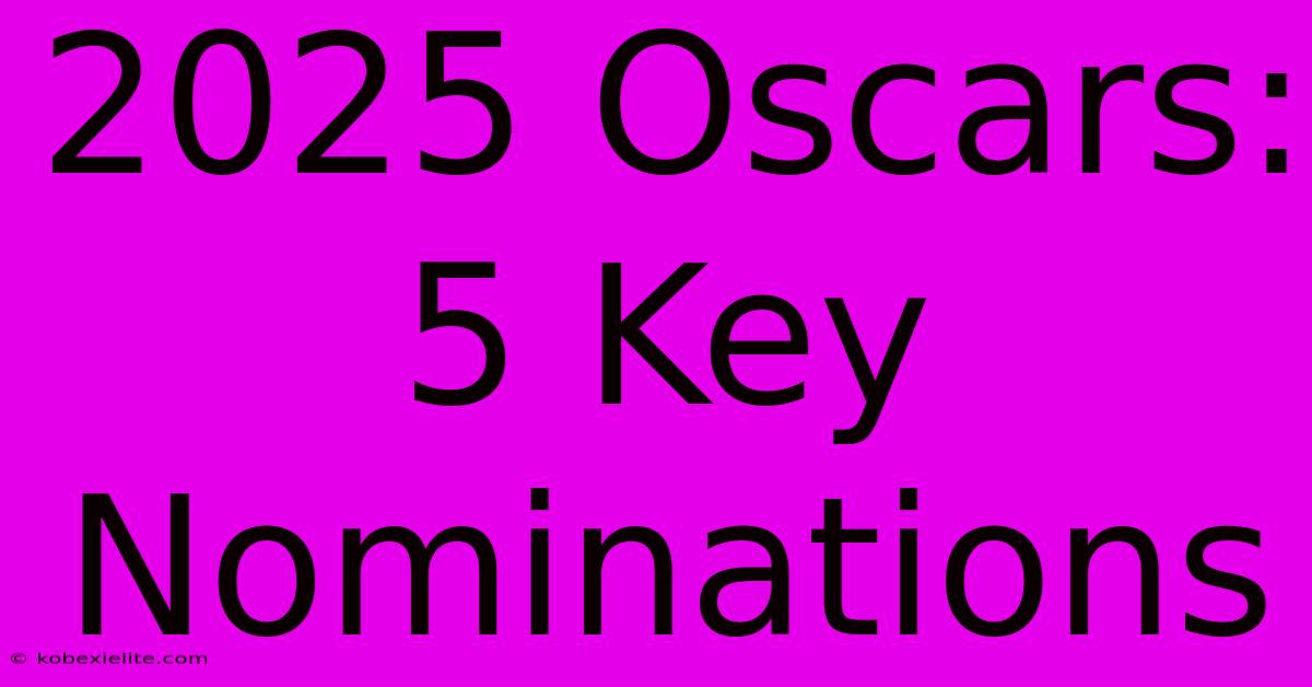 2025 Oscars: 5 Key Nominations