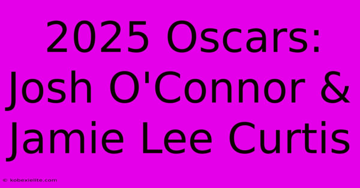 2025 Oscars: Josh O'Connor & Jamie Lee Curtis