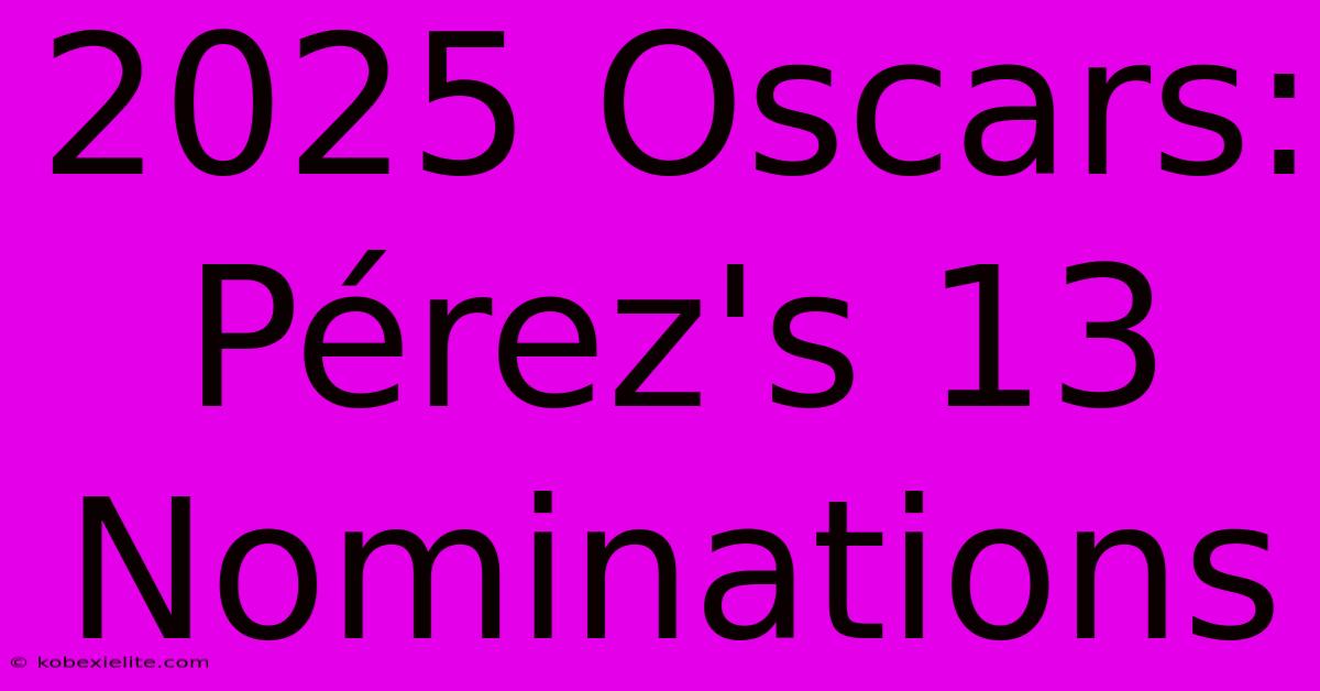 2025 Oscars: Pérez's 13 Nominations