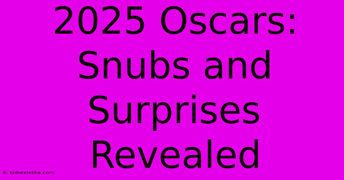 2025 Oscars: Snubs And Surprises Revealed