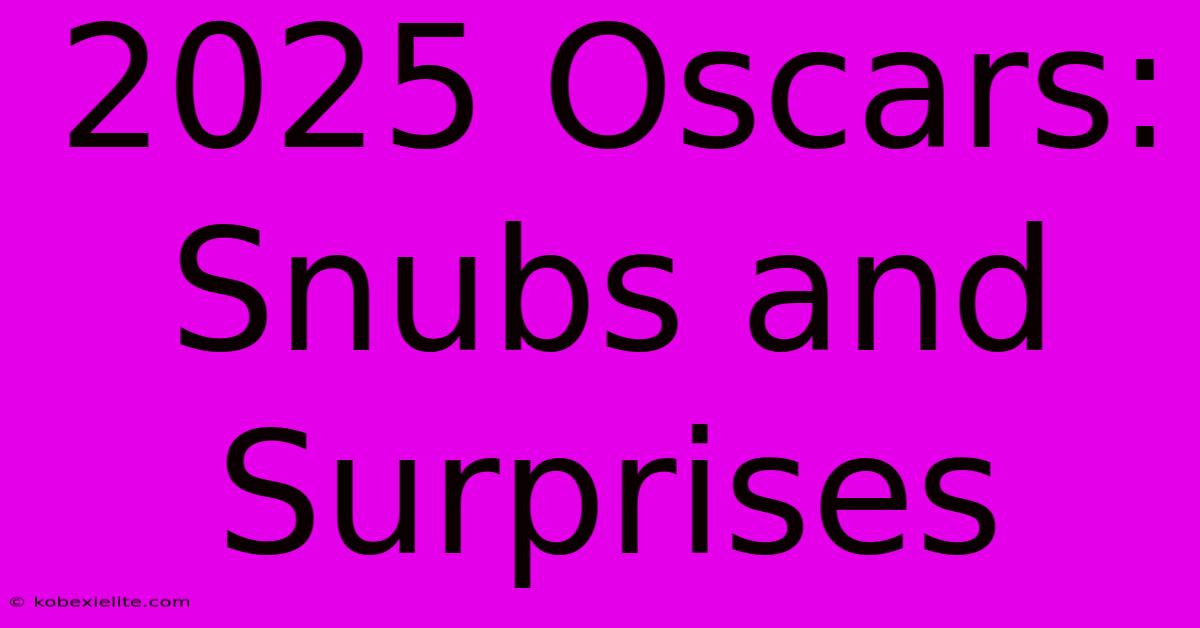 2025 Oscars: Snubs And Surprises