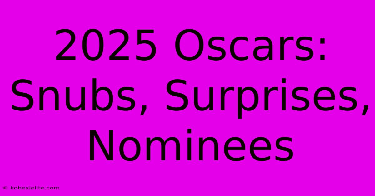 2025 Oscars: Snubs, Surprises, Nominees