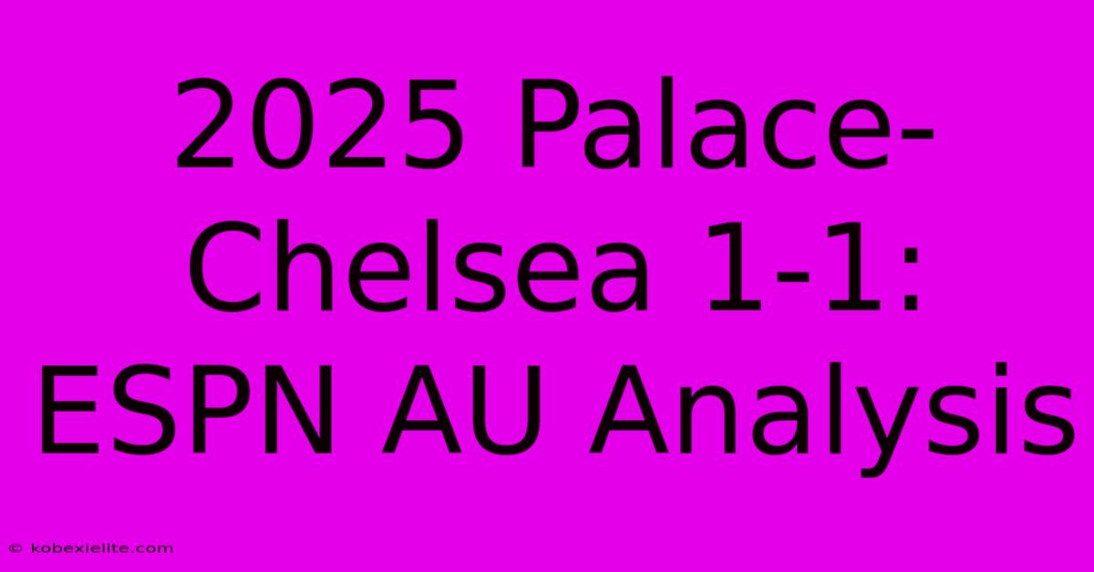 2025 Palace-Chelsea 1-1: ESPN AU Analysis