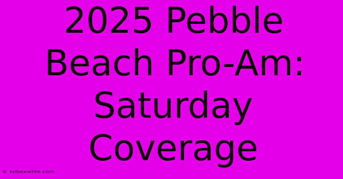 2025 Pebble Beach Pro-Am: Saturday Coverage