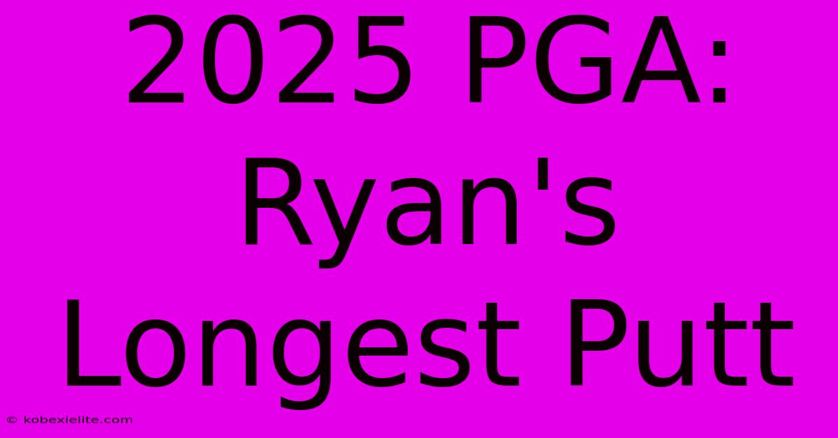 2025 PGA: Ryan's Longest Putt