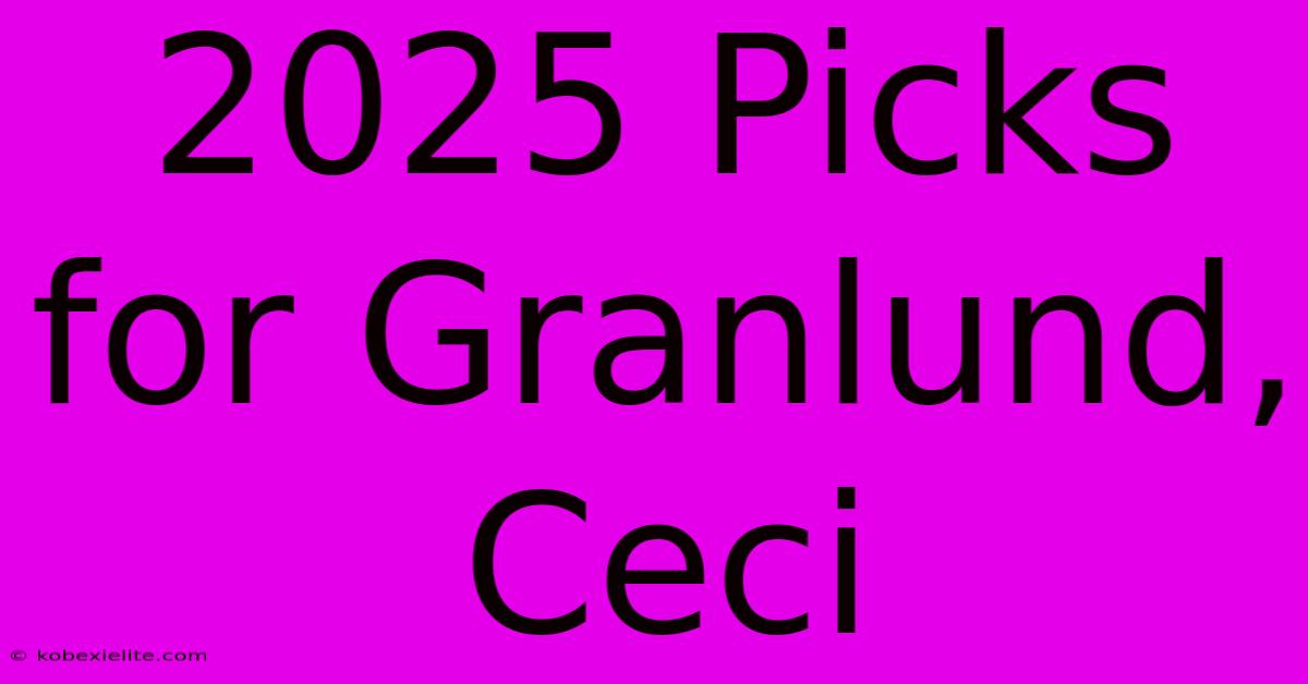 2025 Picks For Granlund, Ceci