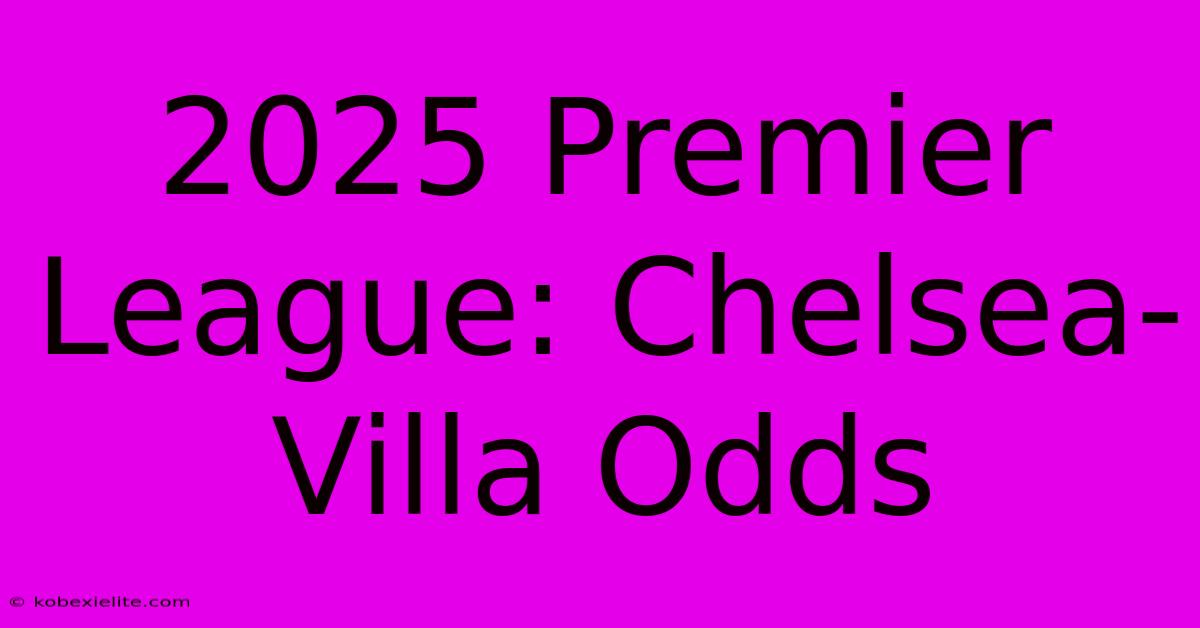 2025 Premier League: Chelsea-Villa Odds