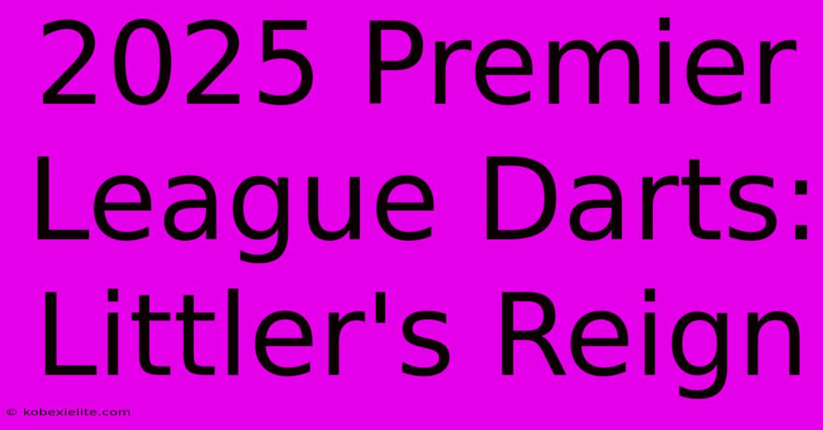 2025 Premier League Darts: Littler's Reign