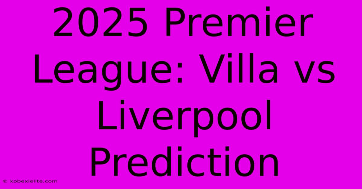 2025 Premier League: Villa Vs Liverpool Prediction