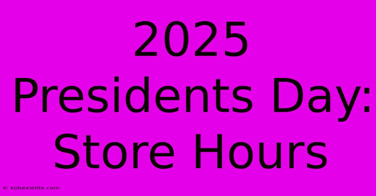 2025 Presidents Day: Store Hours