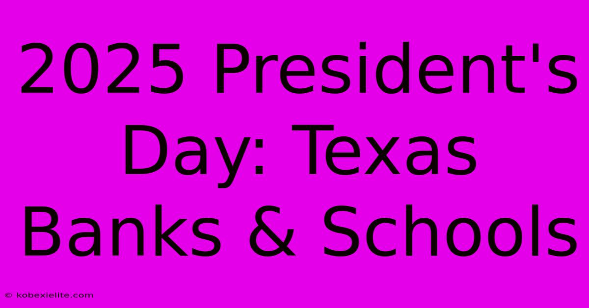 2025 President's Day: Texas Banks & Schools