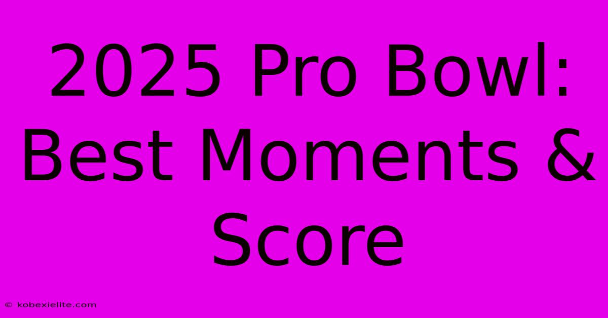 2025 Pro Bowl: Best Moments & Score