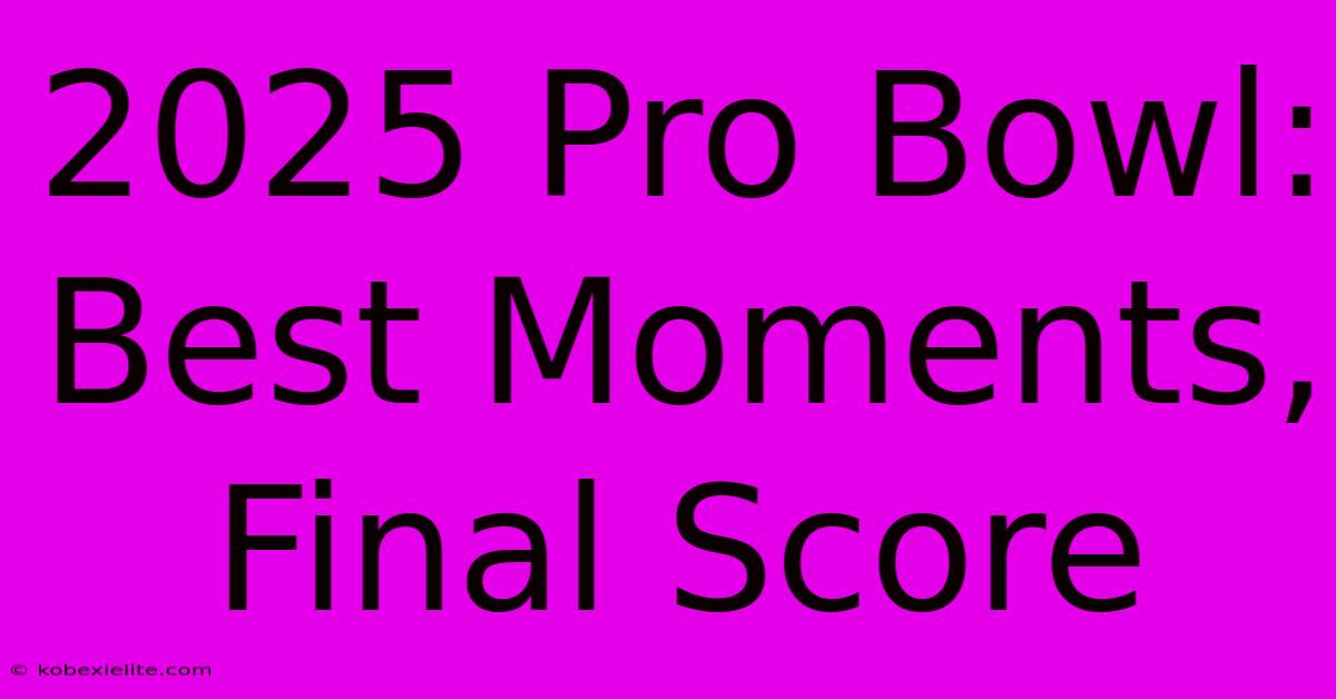 2025 Pro Bowl: Best Moments, Final Score