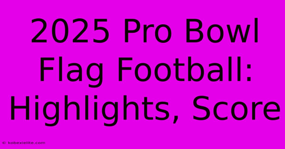 2025 Pro Bowl Flag Football: Highlights, Score