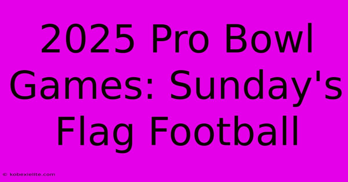 2025 Pro Bowl Games: Sunday's Flag Football