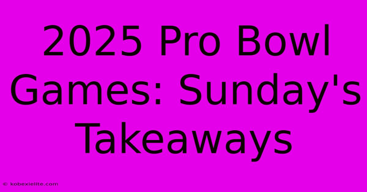 2025 Pro Bowl Games: Sunday's Takeaways