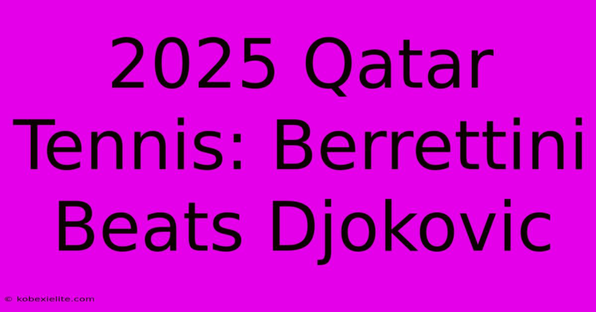 2025 Qatar Tennis: Berrettini Beats Djokovic