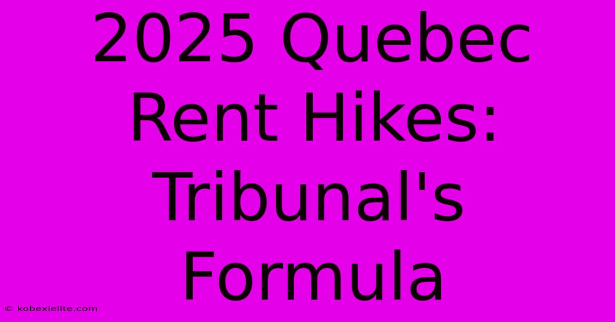 2025 Quebec Rent Hikes: Tribunal's Formula