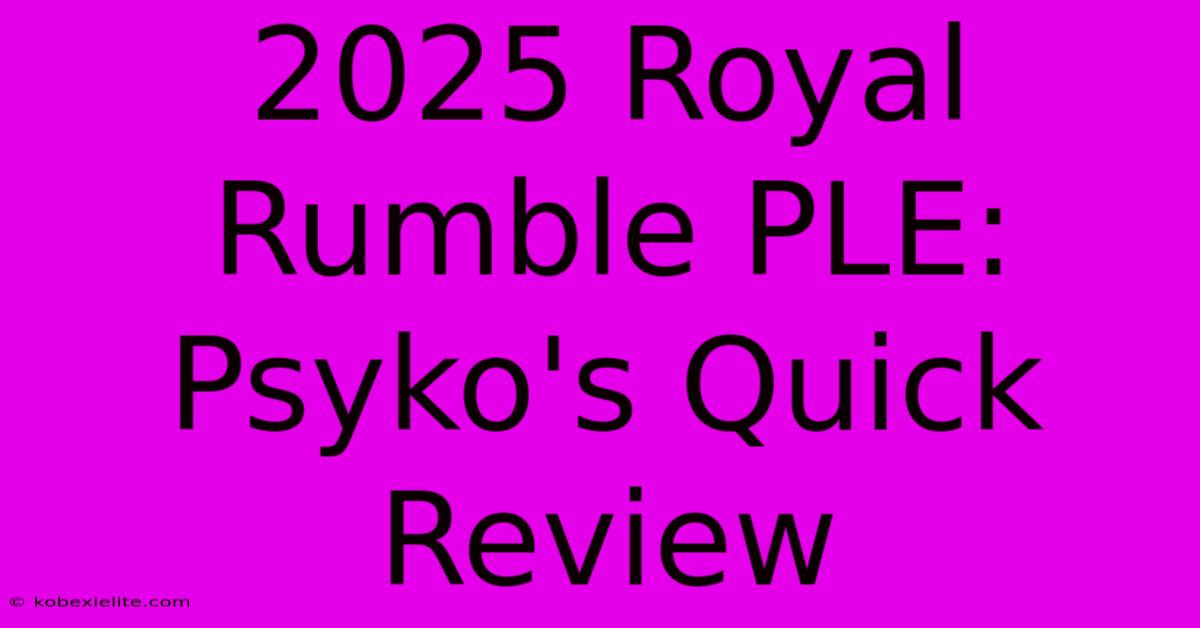 2025 Royal Rumble PLE: Psyko's Quick Review