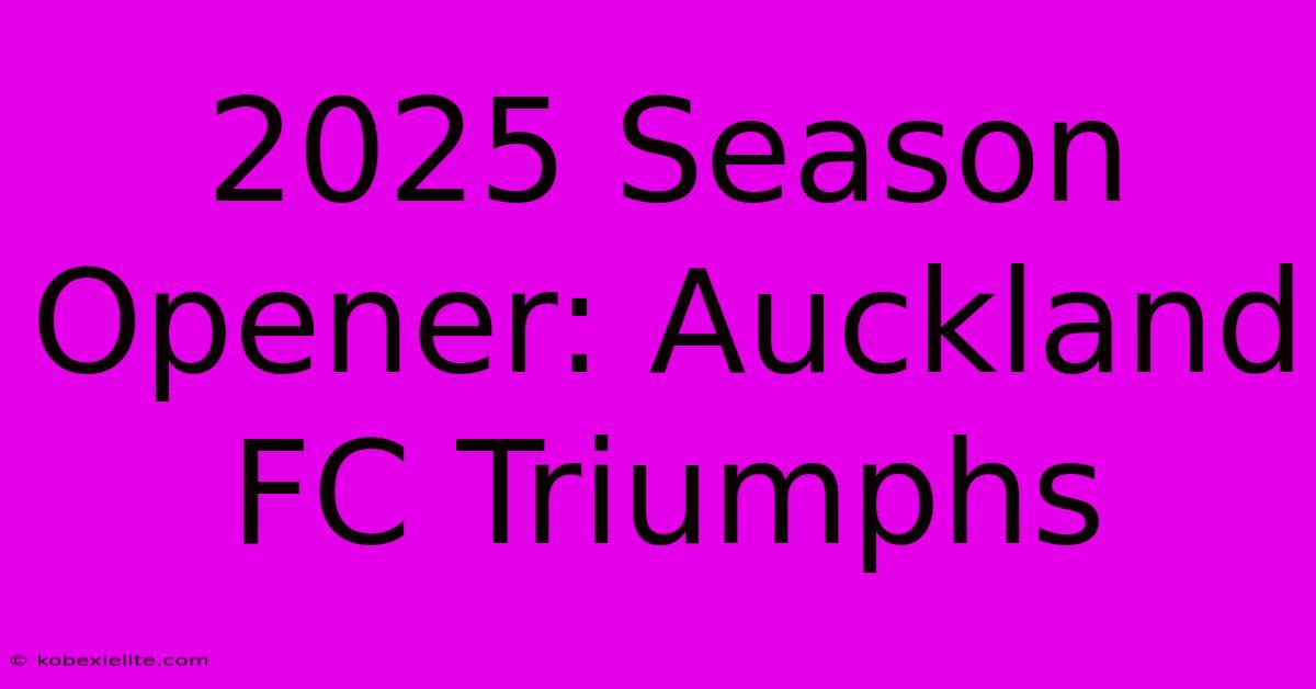 2025 Season Opener: Auckland FC Triumphs