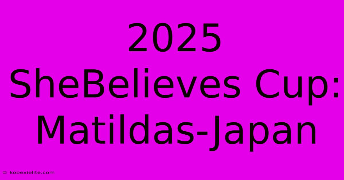 2025 SheBelieves Cup: Matildas-Japan