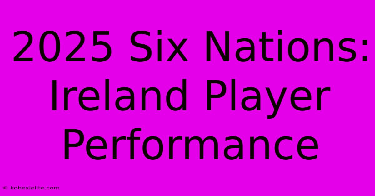 2025 Six Nations: Ireland Player Performance