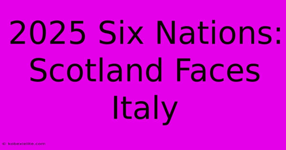 2025 Six Nations: Scotland Faces Italy