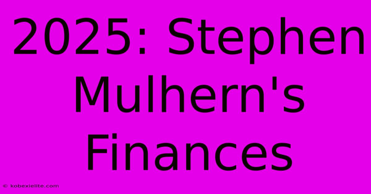 2025: Stephen Mulhern's Finances