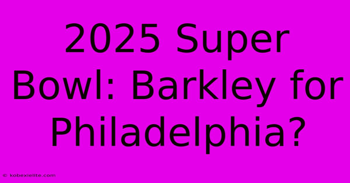 2025 Super Bowl: Barkley For Philadelphia?