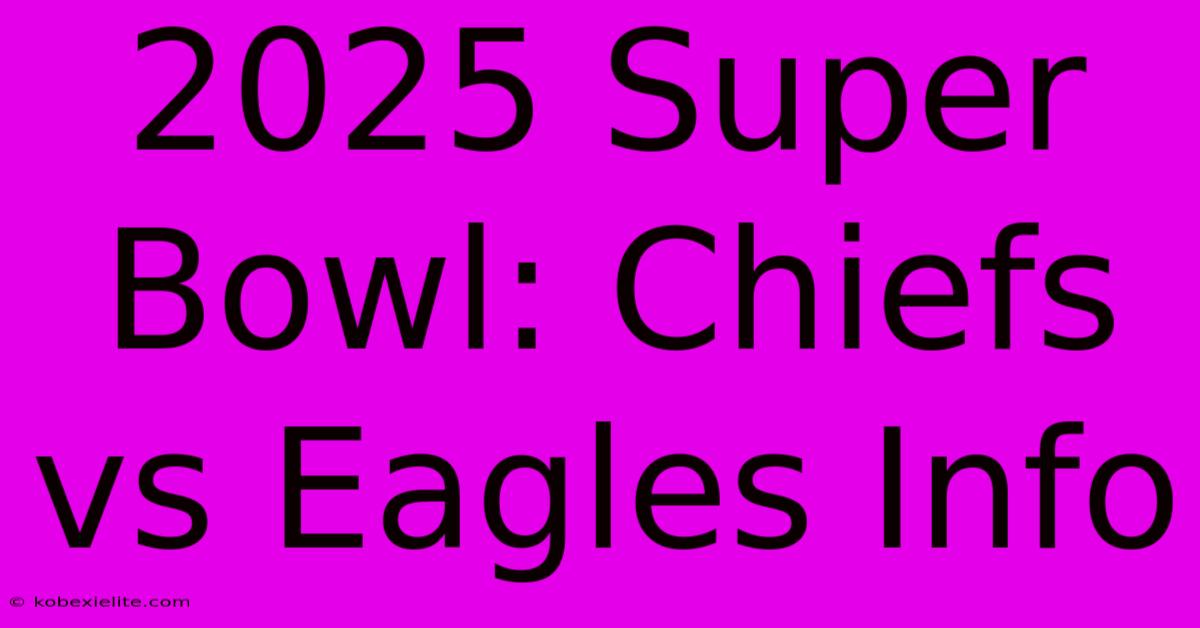 2025 Super Bowl: Chiefs Vs Eagles Info