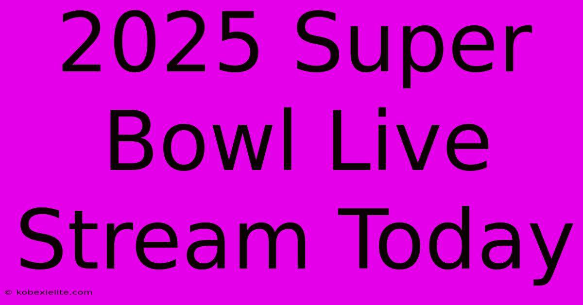 2025 Super Bowl Live Stream Today