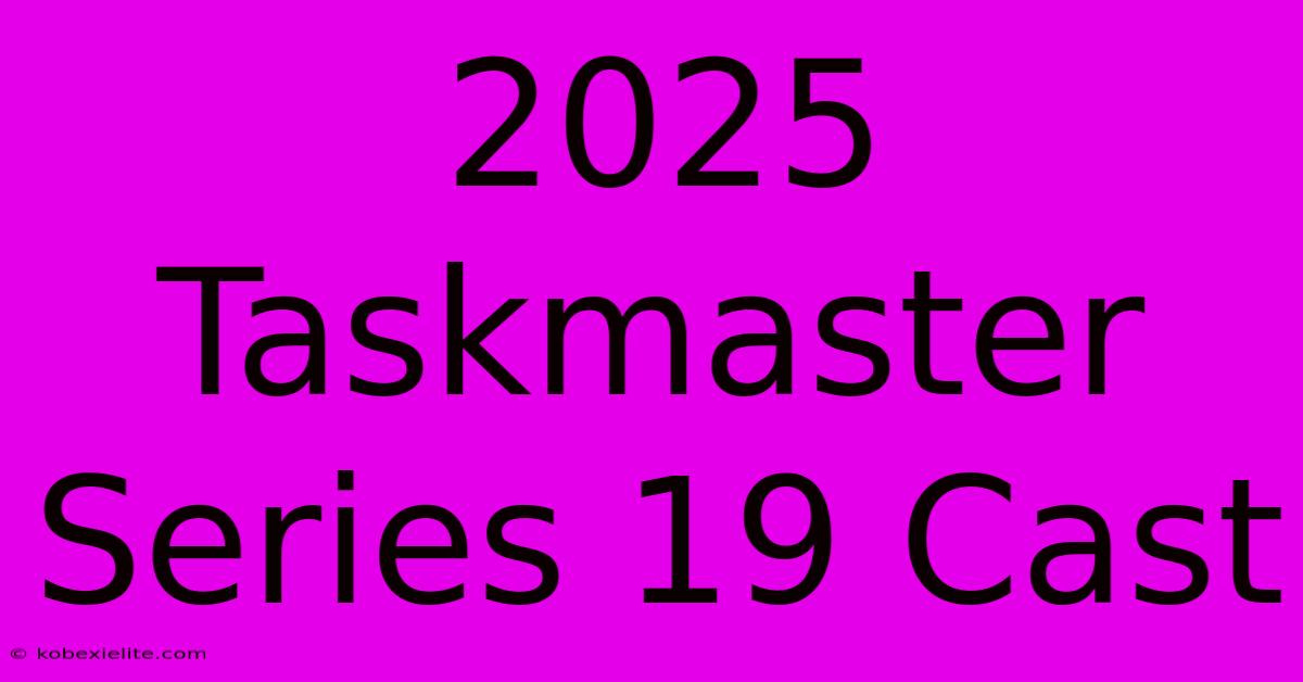 2025 Taskmaster Series 19 Cast