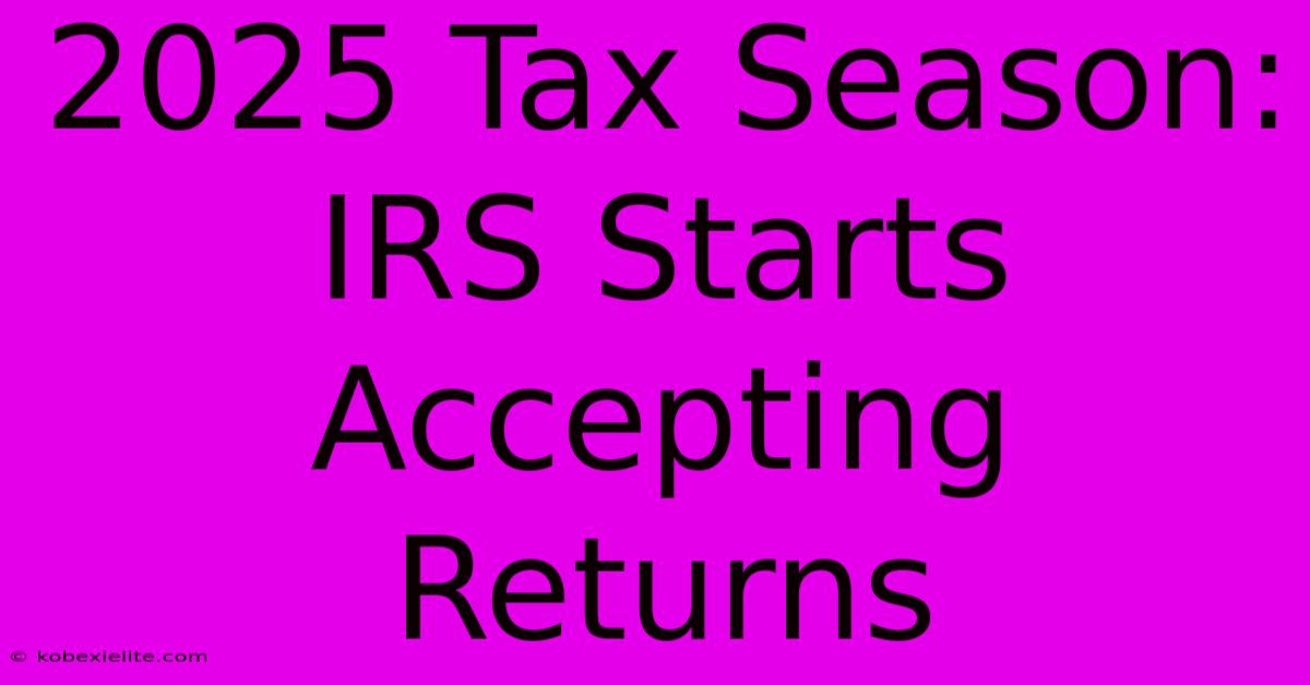 2025 Tax Season: IRS Starts Accepting Returns