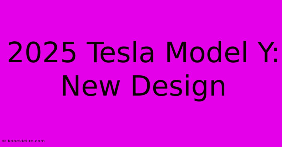 2025 Tesla Model Y: New Design