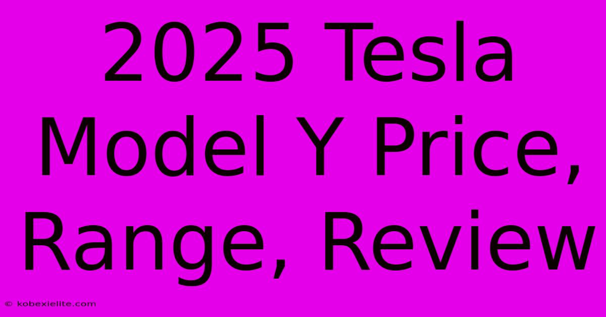 2025 Tesla Model Y Price, Range, Review