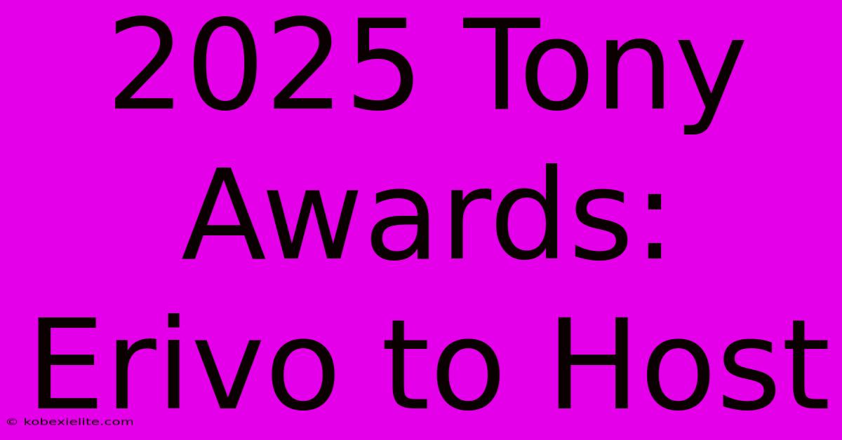 2025 Tony Awards: Erivo To Host