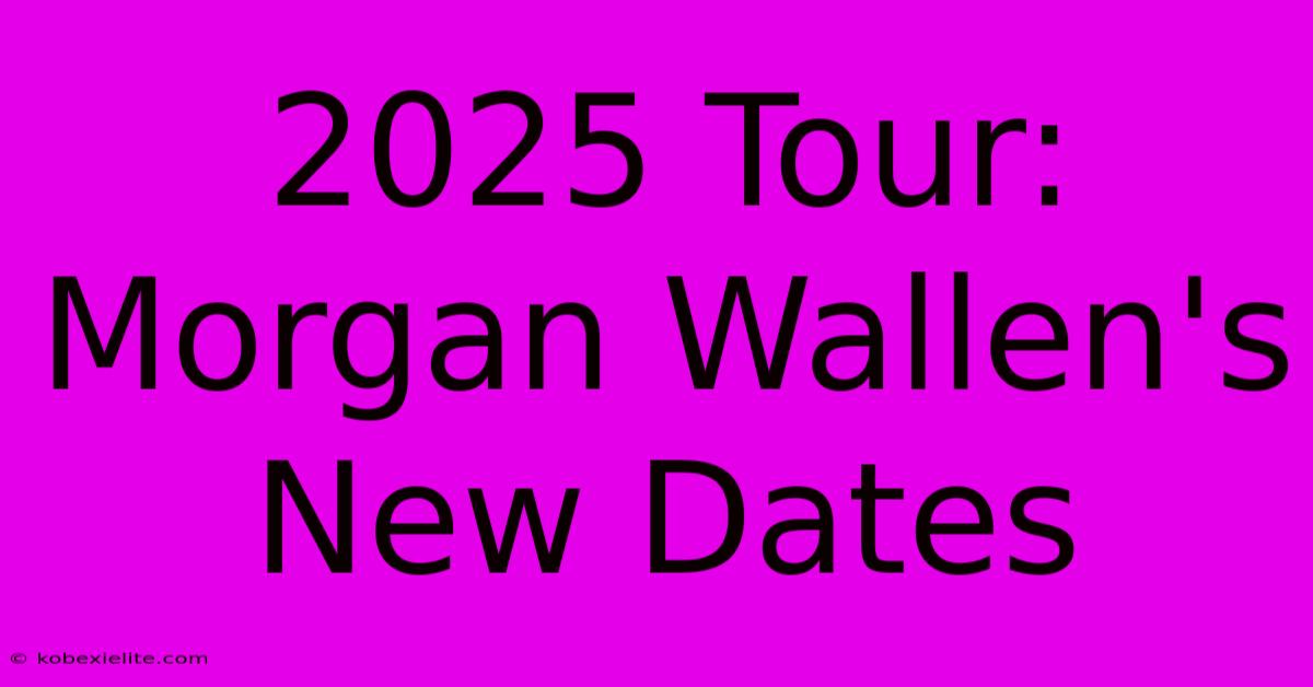 2025 Tour: Morgan Wallen's New Dates