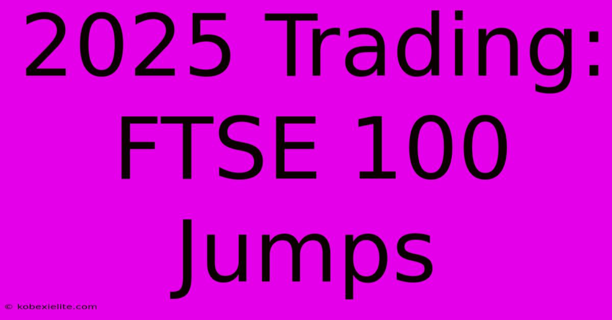 2025 Trading: FTSE 100 Jumps