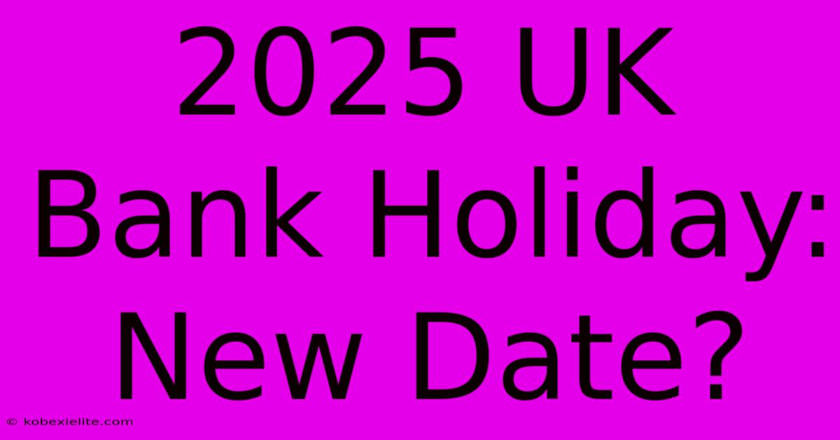 2025 UK Bank Holiday: New Date?