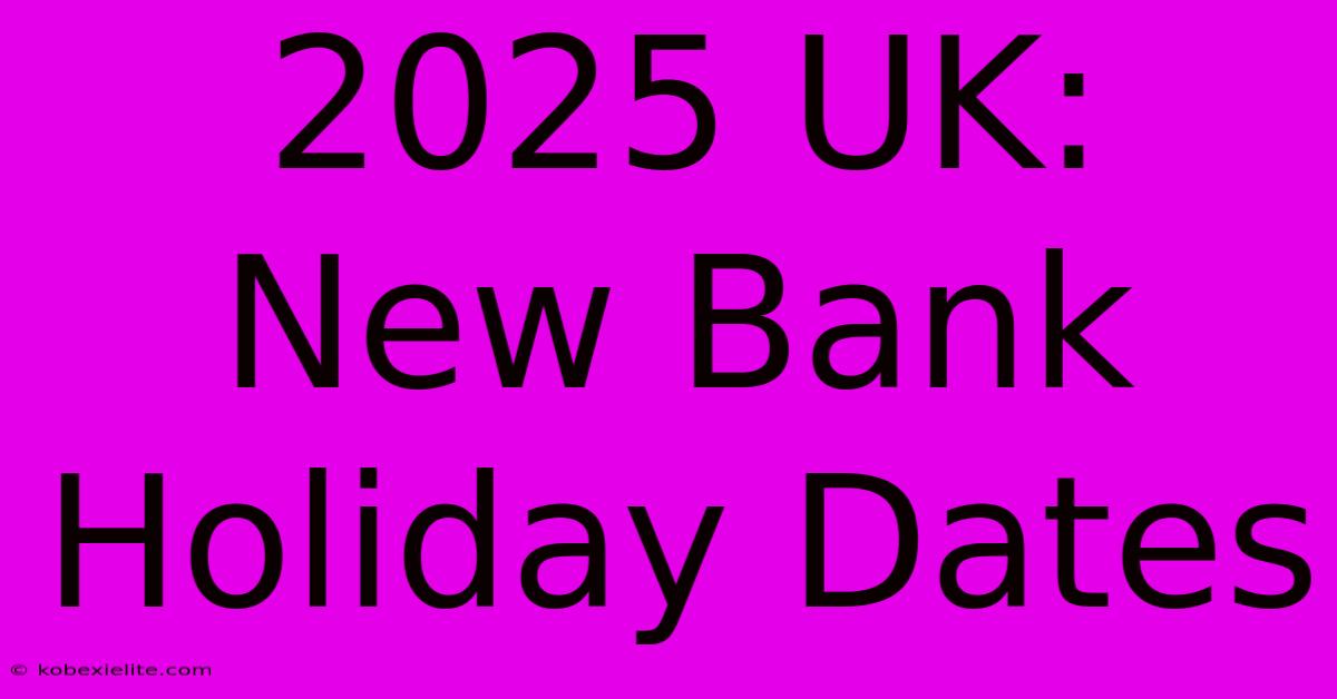 2025 UK: New Bank Holiday Dates