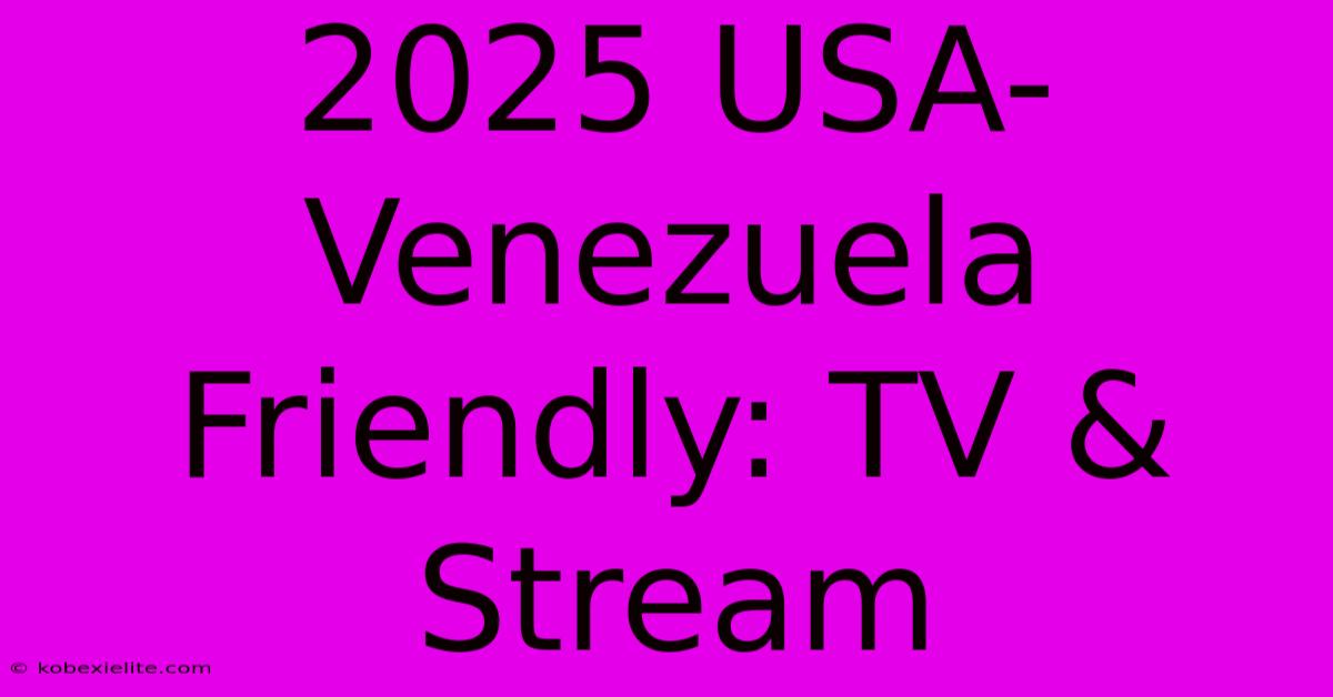 2025 USA-Venezuela Friendly: TV & Stream