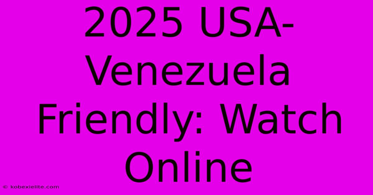 2025 USA-Venezuela Friendly: Watch Online