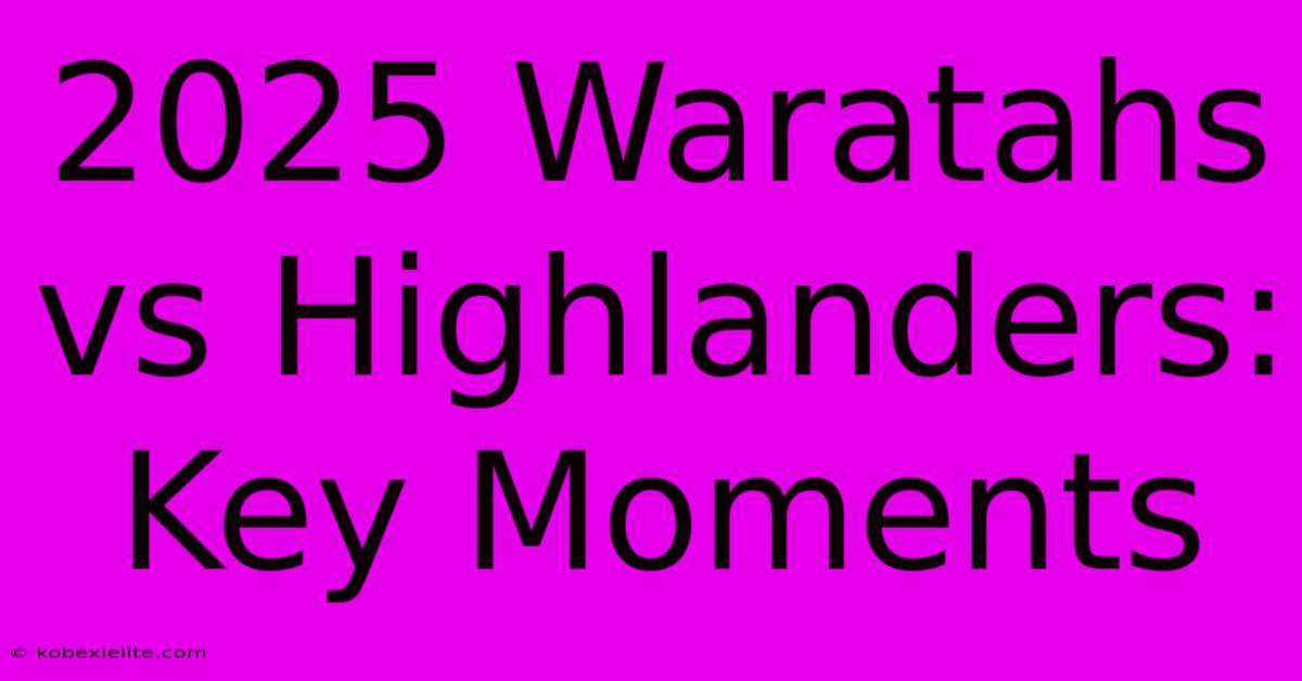 2025 Waratahs Vs Highlanders: Key Moments