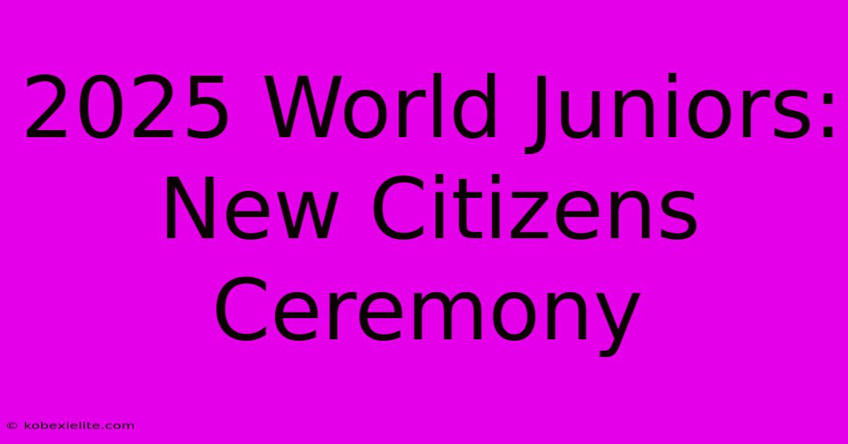 2025 World Juniors:  New Citizens Ceremony